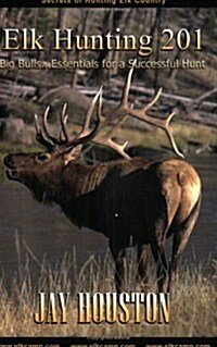 Elk Hunting 201: Big Bulls...Essentials for a Successful Hunt (Paperback)