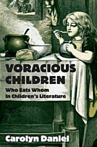 Voracious Children : Who Eats Whom in Childrens Literature (Hardcover)