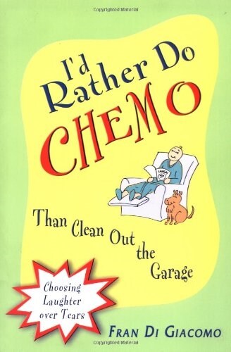 Id Rather Do Chemo Than Clean Out the Garage: Choosing Laughter Over Tears (Paperback)