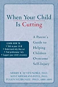When Your Child Is Cutting: A Parents Guide to Helping Children Overcome Self-Injury (Paperback)