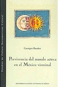 Pervivencia del mundo azteca en el Mexico virreinal/ Perseverance of the Aztec World in The Viceregal Mexico (Paperback)