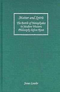 Matter and Spirit: The Battle of Metaphysics in Modern Western Philosophy Before Kant (Hardcover)