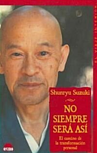 No Siempre Sera Asi: El Camino de la Transformacion Personal / Not Always So: Practicing the True Spirit of Zen (Paperback, Translation)
