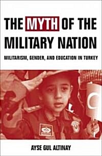 The Myth of the Military-Nation: Militarism, Gender, and Education in Turkey (Paperback)