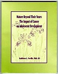 Mature Beyond Their Years: The Impact of Cancer on Adolescent Development (Paperback)