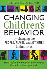 Changing Childrens Behavior: By Changing the People, Places, and Activities in Their Lives (Paperback)