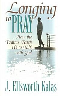 Longing to Pray: How the Psalms Teach Us to Talk with God (Paperback)
