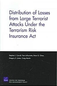 Distribution of Losses from Large Terrorist Attacks Under the Terrorism Risk Insurance ACT (2005) (Paperback)