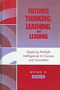 Futures Thinking, Learning, and Leading: Applying Multiple Intelligences to Success and Innovation (Hardcover)