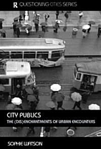 City Publics : The (Dis)enchantments of Urban Encounters (Paperback)