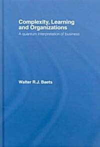 Complexity, Learning and Organizations : A Quantum Interpretation of Business (Hardcover)