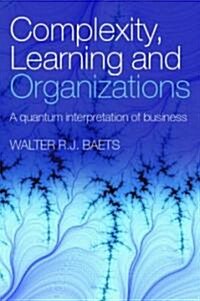 Complexity, Learning and Organizations : A Quantum Interpretation of Business (Paperback)