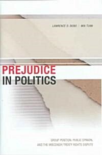 Prejudice in Politics: Group Position, Public Opinion, and the Wisconsin Treaty Rights Dispute (Hardcover)