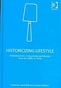 Historicizing Lifestyle : Mediating Taste, Consumption and Identity from the 1900s to 1970s (Hardcover)