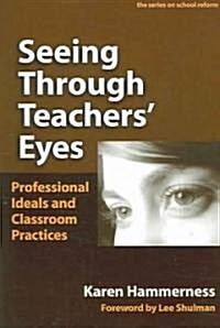 Seeing Through Teachers Eyes: Professional Ideals and Classroom Practices (Paperback)