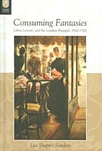 Consuming Fantasies: Labor, Leisure, and the London Shopgirl, (Hardcover)