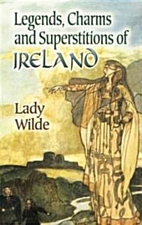 Legends, Charms And Superstitions of Ireland (Paperback)