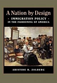 A Nation by Design: Immigration Policy in the Fashioning of America (Hardcover)