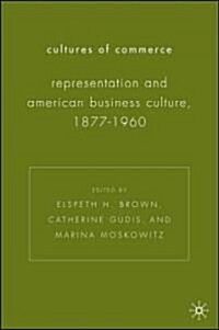 Cultures of Commerce: Representation and American Business Culture, 1877-1960 (Hardcover)
