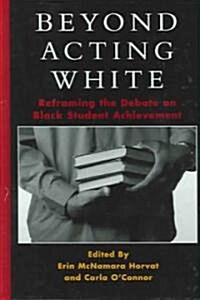 Beyond Acting White: Reframing the Debate on Black Student Achievement (Hardcover)