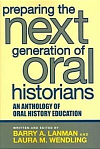 Preparing the Next Generation of Oral Historians: An Anthology of Oral History Education (Paperback)