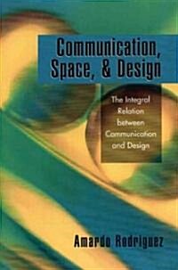 Communication, Space, and Design: The Integral Relation Between Communication and Design (Paperback)