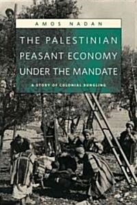 The Palestinian Peasant Economy Under the Mandate: A Story of Colonial Bungling (Paperback)