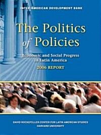 The Politics of Policies: Economic and Social Progress in Latin America, 2006 Report (Paperback)