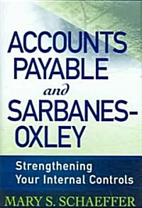 Accounts Payable and Sarbanes-Oxley: Strengthening Your Internal Controls (Hardcover)