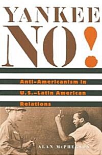 Yankee No!: Anti-Americanism in U.S.-Latin American Relations (Paperback)