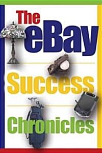 The Ebay Success Chronicles: Secrets and Techniques Ebay Power Sellers Use Every Day to Make Millions (Paperback)