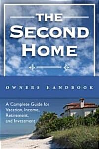 The Second Homeowners Handbook: A Complete Guide for Vacation, Income, Retirement, and Investment (Paperback)