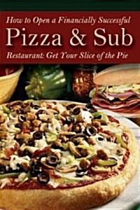 How to Open a Financially Successful Pizza & Sub Restaurant [With Companion CDROM] (Paperback)