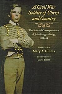 A Civil War Soldier of Christ and Country: The Selected Correspondence of John Rodgers Meigs, 1859-64                                                  (Hardcover)