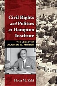 Civil Rights and Politics at Hampton Institute: The Legacy of Alonzo G. Moron (Hardcover)