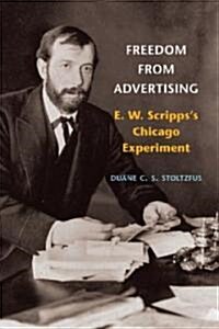 Freedom from Advertising: E. W. Scrippss Chicago Experiment (Hardcover)