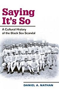 Saying Its So: A Cultural History of the Black Sox Scandal (Paperback, Revised)