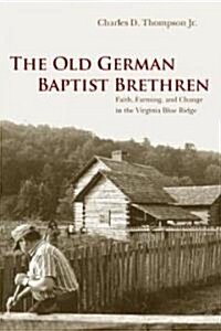 The Old German Baptist Brethren: Faith, Farming, and Change in the Virginia Blue Ridge (Paperback)