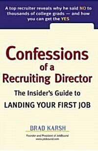 Confessions of a Recruiting Director: The Insiders Guide to Landing Your First Job (Paperback)
