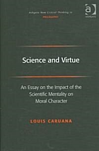 Science and Virtue : An Essay on the Impact of the Scientific Mentality on Moral Character (Hardcover)