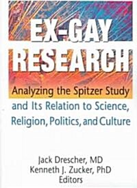 Ex-Gay Research: Analyzing the Spitzer Study and Its Relation to Science, Religion, Politics, and Culture (Paperback)