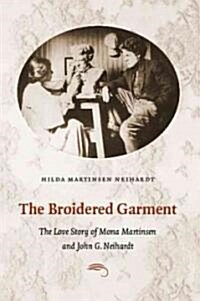 The Broidered Garment: The Love Story of Mona Martinsen and John G. Neihardt (Hardcover)