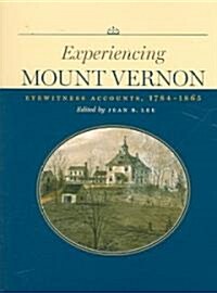 Experiencing Mount Vernon: Eyewitness Accounts, 1784-1865 (Paperback)