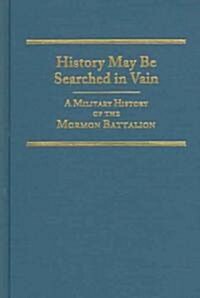 History May Be Searched in Vain: A Military History of the Mormon Battalion Volume 25 (Hardcover)