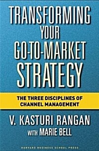 Transforming Your Go-To-Market Strategy: The Three Disciplines of Channel Management (Hardcover)
