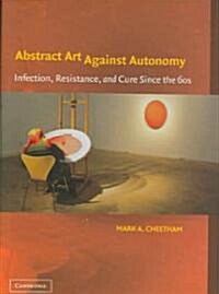 Abstract Art Against Autonomy : Infection, Resistance, and Cure Since the 60s (Hardcover)