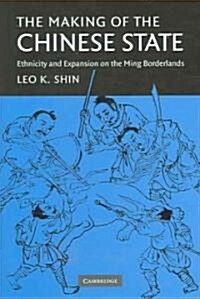 The Making of the Chinese State : Ethnicity and Expansion on the Ming Borderlands (Hardcover)