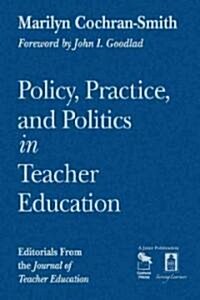 Policy, Practice, and Politics in Teacher Education: Editorials from the Journal of Teacher Education (Hardcover)