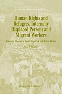 Human Rights and Refugees, Internally Displaced Persons and Migrant Workers: Essays in Memory of Joan Fitzpatrick and Arthur Helton (Hardcover)