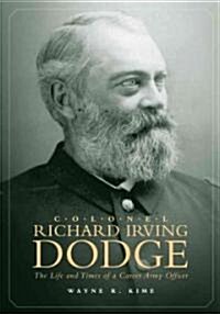 Colonel Richard Irving Dodge: The Life and Times of a Career Army Officer (Hardcover)